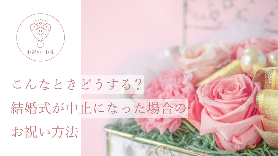 こんなときどうする？ 結婚式が中止になった場合のお祝い方法