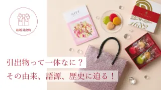 引出物って一体なに？ その由来、語源、歴史に迫る！。