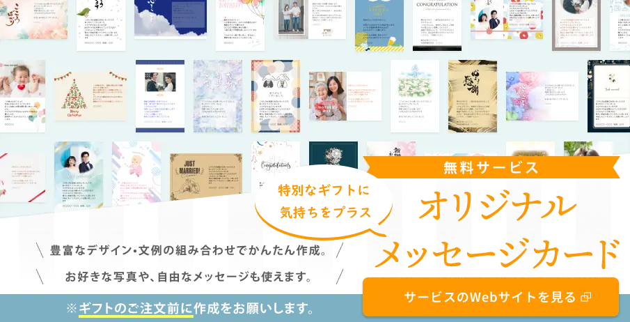 豊富なデザイン・文例の組み合わせでかんたん作成。お好きな写真や、自由なメッセージも使えます。特別なギフトに気持ちをプラス「オリジナルメッセージカード」。